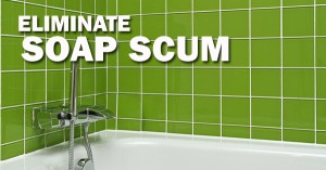 Eliminate soap scum
